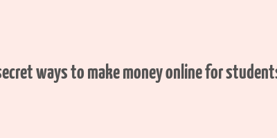 secret ways to make money online for students