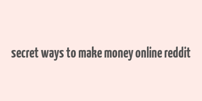 secret ways to make money online reddit