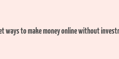 secret ways to make money online without investment