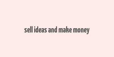 sell ideas and make money