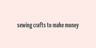 sewing crafts to make money