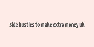 side hustles to make extra money uk