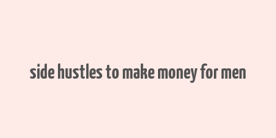 side hustles to make money for men