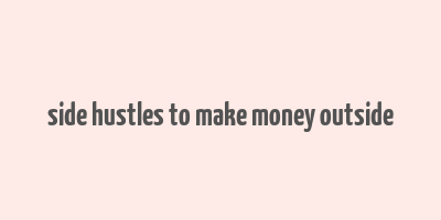 side hustles to make money outside