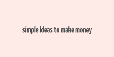 simple ideas to make money