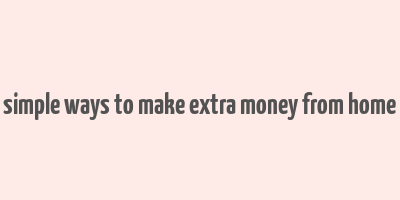 simple ways to make extra money from home