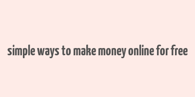 simple ways to make money online for free