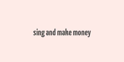 sing and make money