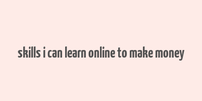 skills i can learn online to make money