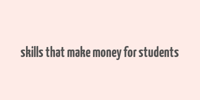 skills that make money for students