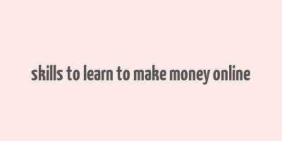 skills to learn to make money online