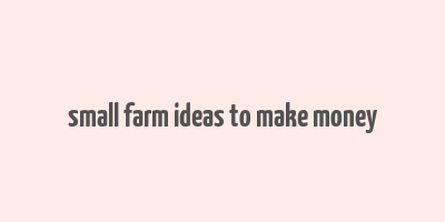 small farm ideas to make money