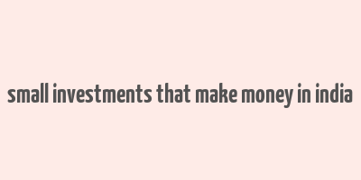 small investments that make money in india