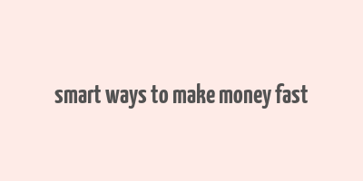 smart ways to make money fast