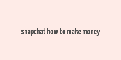 snapchat how to make money