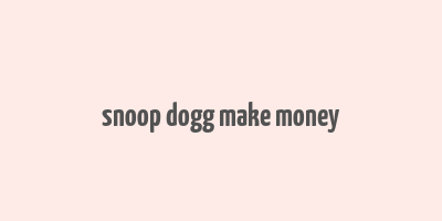 snoop dogg make money