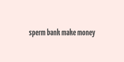 sperm bank make money