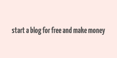 start a blog for free and make money