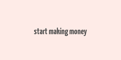 start making money