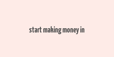 start making money in