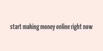 start making money online right now