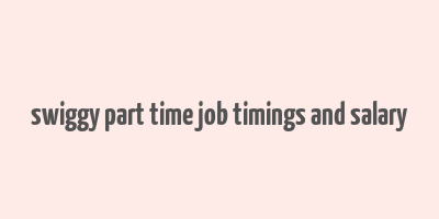 swiggy part time job timings and salary