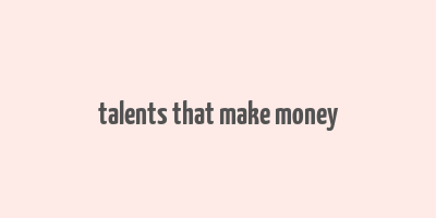 talents that make money