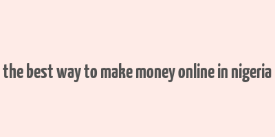 the best way to make money online in nigeria