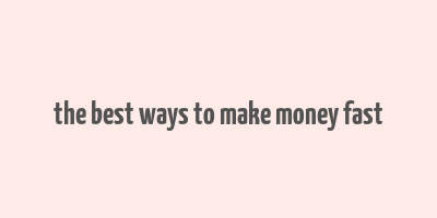 the best ways to make money fast