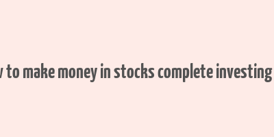 the how to make money in stocks complete investing system