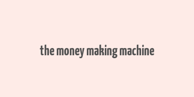 the money making machine