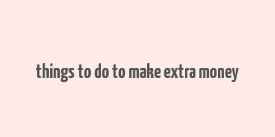 things to do to make extra money