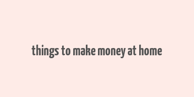 things to make money at home