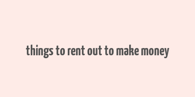 things to rent out to make money