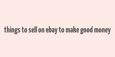 things to sell on ebay to make good money