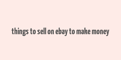 things to sell on ebay to make money