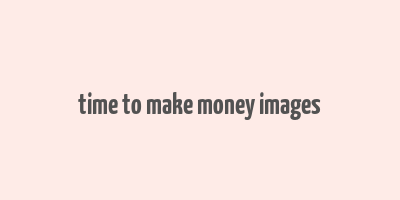 time to make money images