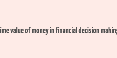 time value of money in financial decision making