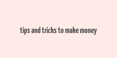 tips and tricks to make money