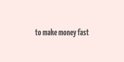 to make money fast