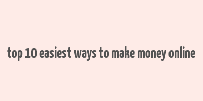 top 10 easiest ways to make money online