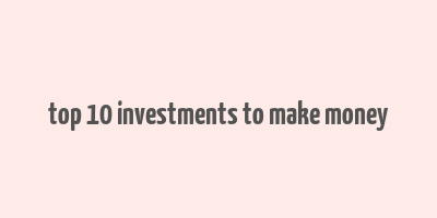 top 10 investments to make money