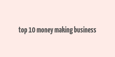 top 10 money making business