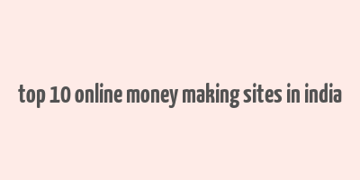 top 10 online money making sites in india