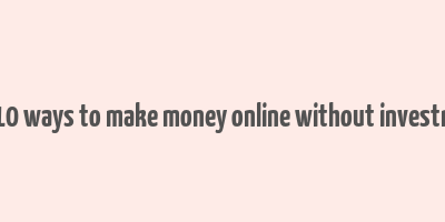 top 10 ways to make money online without investment