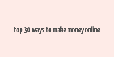 top 30 ways to make money online