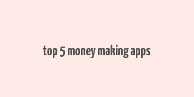 top 5 money making apps