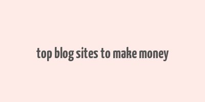 top blog sites to make money