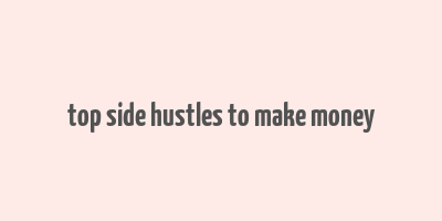 top side hustles to make money