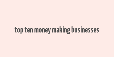 top ten money making businesses